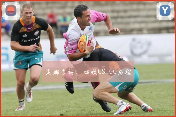 吴娜专访：回顾CS_GO历程
